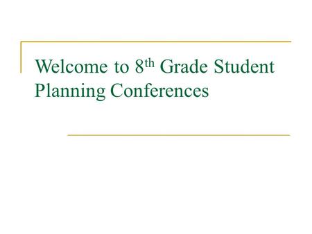 Welcome to 8 th Grade Student Planning Conferences.