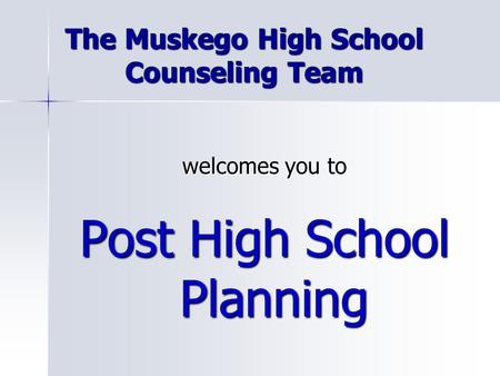 The Muskego High School Counseling Team welcomes you to Post High School Planning.