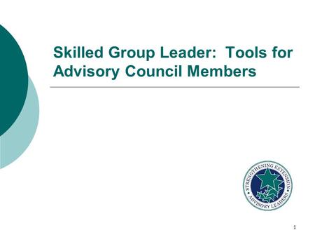 1 Skilled Group Leader: Tools for Advisory Council Members.