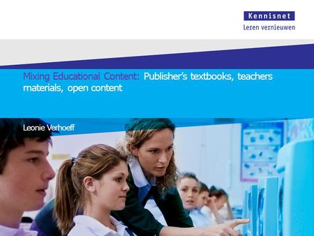 Mixing Educational Content: Publisher’s textbooks, teachers materials, open content Leonie Verhoeff.