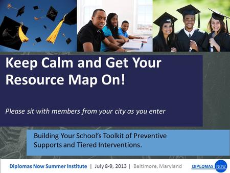 Keep Calm and Get Your Resource Map On! Please sit with members from your city as you enter Building Your School’s Toolkit of Preventive Supports and Tiered.