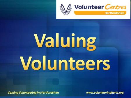 Valuing Volunteering in Hertfordshirewww.volunteeringherts.org.