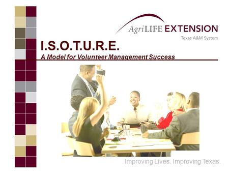 I.S.O.T.U.R.E. A Model for Volunteer Management Success Improving Lives. Improving Texas.