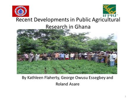 Recent Developments in Public Agricultural Research in Ghana By Kathleen Flaherty, George Owusu Essegbey and Roland Asare 1.