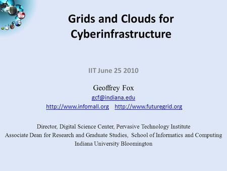 Grids and Clouds for Cyberinfrastructure IIT June 25 2010 Geoffrey Fox