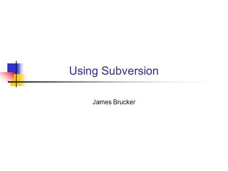 Using Subversion James Brucker. What is version control?  manage documents over time  keep a history of all changes - multiple versions of every file.