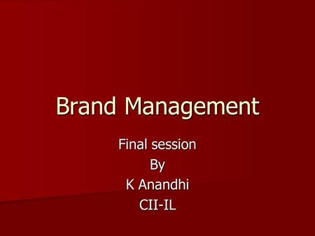 Final session By K Anandhi CII-IL Brand Management.