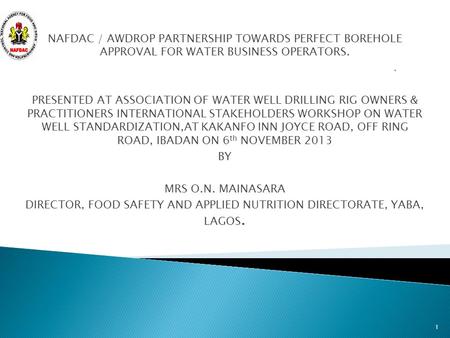 NAFDAC / AWDROP PARTNERSHIP TOWARDS PERFECT BOREHOLE APPROVAL FOR WATER BUSINESS OPERATORS. PRESENTED AT ASSOCIATION OF WATER WELL DRILLING RIG OWNERS.
