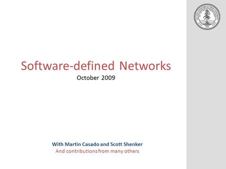 Software-defined Networks October 2009 With Martin Casado and Scott Shenker And contributions from many others.