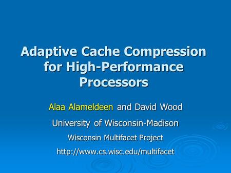 Adaptive Cache Compression for High-Performance Processors Alaa Alameldeen and David Wood University of Wisconsin-Madison Wisconsin Multifacet Project.