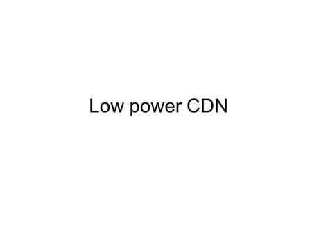 Low power CDN. SPEED Operate vdd at half rails Data should operate at full rails.