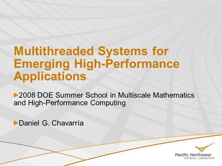 Multithreaded Systems for Emerging High-Performance Applications 2008 DOE Summer School in Multiscale Mathematics and High-Performance Computing Daniel.