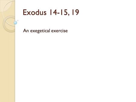 Exodus 14-15, 19 An exegetical exercise. Description of book and of human author Exodus recounts the story of Israel’s escape from Egypt and 40 years.