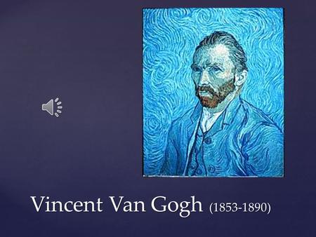 Vincent Van Gogh (1853-1890) Early Life  Vincent loved to draw as a child  Though he did not paint until he was about 20 years old.  Grew up very.