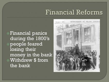  Financial panics during the 1800’s  people feared losing their money in the bank  Withdrew $ from the bank.