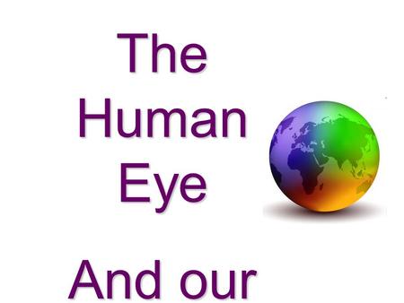 The Human Eye And our Colourful World!.