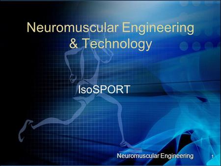 Neuromuscular Engineering 1 Neuromuscular Engineering & Technology IsoSPORT.