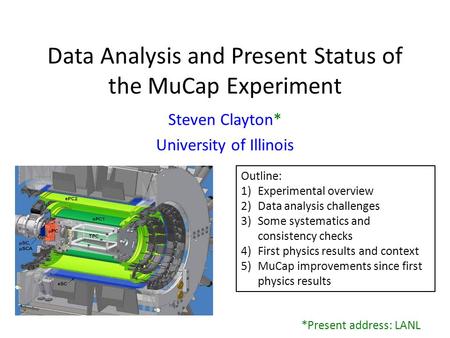 Data Analysis and Present Status of the MuCap Experiment Steven Clayton* University of Illinois *Present address: LANL Outline: 1)Experimental overview.