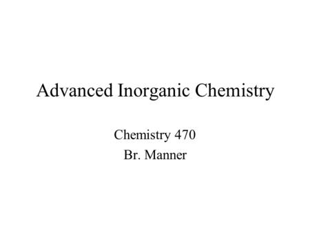 Advanced Inorganic Chemistry Chemistry 470 Br. Manner.