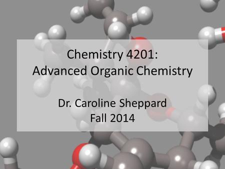 Chemistry 4201: Advanced Organic Chemistry Dr. Caroline Sheppard Fall 2014.