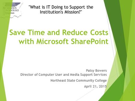 Save Time and Reduce Costs with Microsoft SharePoint Patsy Bowers Director of Computer User and Media Support Services Northeast State Community College.