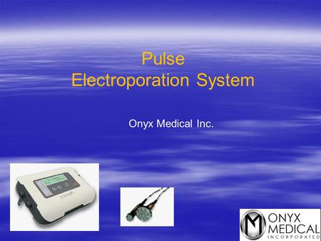 Pulse Electroporation System Onyx Medical Inc.. Various TDD Technologies Various TDD Technologies  Electroporation - Using short electrical modulated.