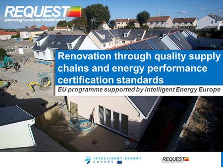 Renovation through quality supply chains and energy performance certification standards EU programme supported by Intelligent Energy Europe.