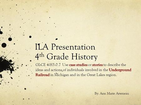ILA Presentation 4 th Grade History By: Ann Marie Arseneau.