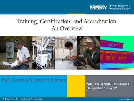 1 | Guidelines for Home Energy Professionalseere.energy.gov Training, Certification, and Accreditation: An Overview NASCSP Annual Conference September.