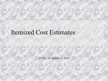 Itemized Cost Estimates ©2002 Dr. Bradley C. Paul.