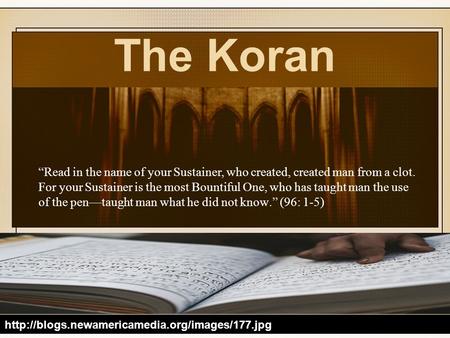 The Koran “Read in the name of your Sustainer, who created, created man from a clot. For your Sustainer is the most Bountiful One, who has taught man the.