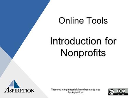 Online Tools Introduction for Nonprofits These training materials have been prepared by Aspiration.