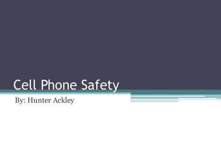 Cell Phone Safety By: Hunter Ackley. Abstract & Thesis Cell phones are an important component to many peoples’ daily routine. When texting, calling, or.