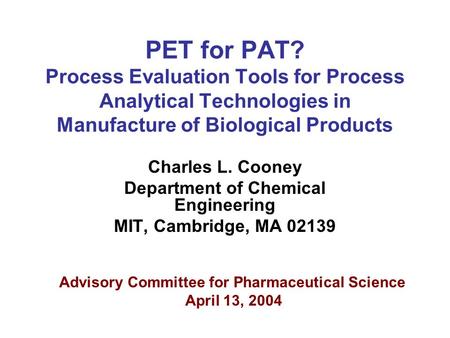 PET for PAT? Process Evaluation Tools for Process Analytical Technologies in Manufacture of Biological Products Charles L. Cooney Department of Chemical.