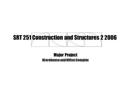 SRT 251 Construction and Structures 2 2006 Major Project Warehouse and Office Complex.