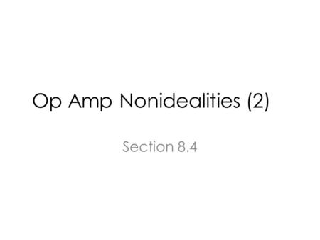 Op Amp Nonidealities (2) Section 8.4. Topics DC Offset Input Bias Current Speed Limitations Slew Rate.