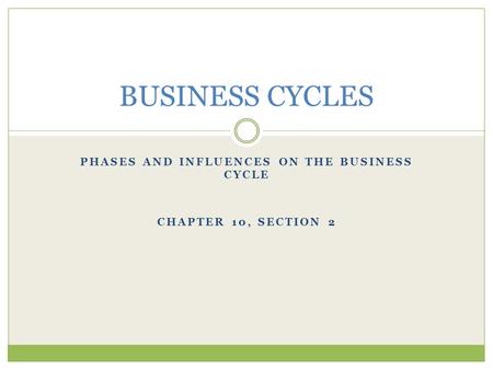 Phases and Influences on the Business Cycle CHAPTER 10, Section 2