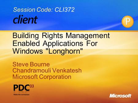 Building Rights Management Enabled Applications For Windows Longhorn Steve Bourne Chandramouli Venkatesh Microsoft Corporation Steve Bourne Chandramouli.