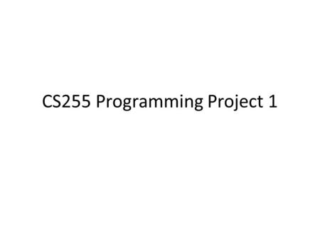 CS255 Programming Project 1. Programming Project 1 Due: Friday Feb 8 th (11:59pm)‏ – Can use extension days Can work in pairs – One solution per pair.