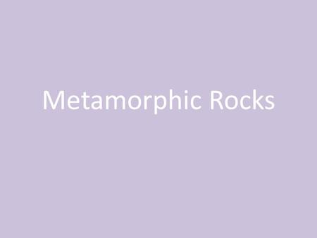 Metamorphic Rocks. Metamorphic rocks form due to increased heat, increased pressure, and hydrothermal solutions – Heat – comes from 2 sources: magma and.