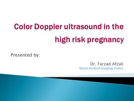 Presented by: Dr. Farzad Afzali Kasra medical imaging center.