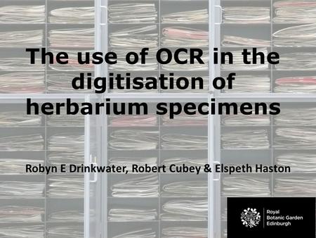 The use of OCR in the digitisation of herbarium specimens Robyn E Drinkwater, Robert Cubey & Elspeth Haston.