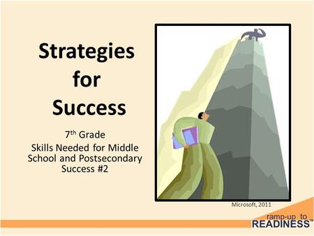 Strategies for Success 7 th Grade Skills Needed for Middle School and Postsecondary Success #2 Microsoft, 2011.