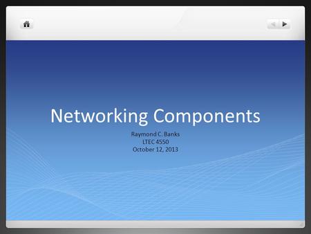 Networking Components Raymond C. Banks LTEC 4550 October 12, 2013.