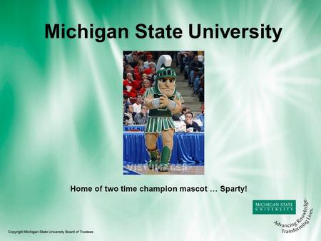 Michigan State University Home of two time champion mascot … Sparty!