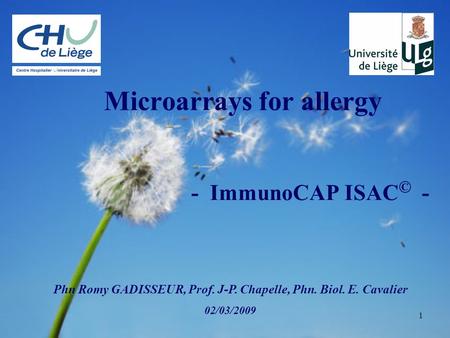 1 Microarrays for allergy - ImmunoCAP ISAC © - Phn Romy GADISSEUR, Prof. J-P. Chapelle, Phn. Biol. E. Cavalier 02/03/2009.