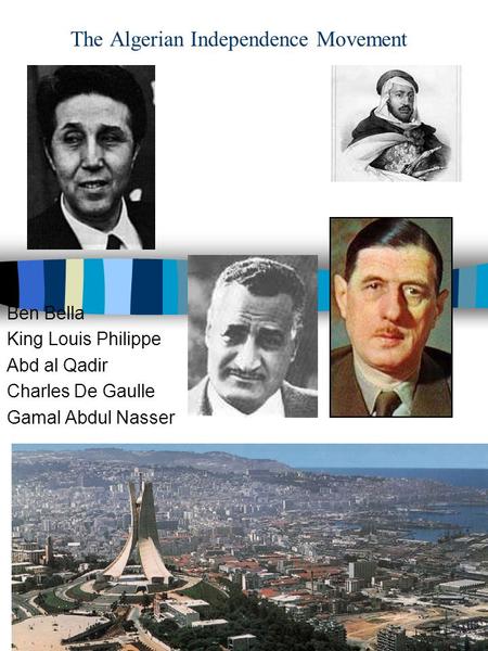 The Algerian Independence Movement Ben Bella King Louis Philippe Abd al Qadir Charles De Gaulle Gamal Abdul Nasser.
