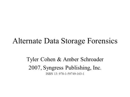 Alternate Data Storage Forensics Tyler Cohen & Amber Schroader 2007, Syngress Publishing, Inc. ISBN 13: 978-1-59749-163-1.