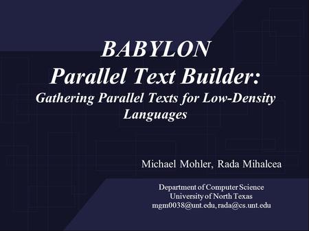 Michael Mohler, Rada Mihalcea Department of Computer Science University of North Texas  BABYLON Parallel Text Builder: