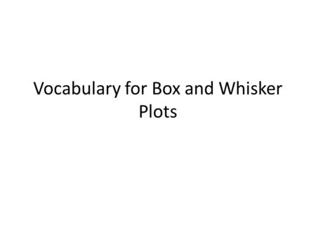Vocabulary for Box and Whisker Plots. Box and Whisker Plot: A diagram that summarizes data using the median, the upper and lowers quartiles, and the extreme.